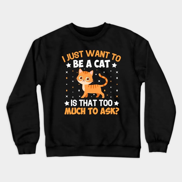 I Just Want To Be A Cat Is That Too Much To Ask Crewneck Sweatshirt by TheDesignDepot